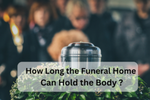 how long the funeral home can hold the body (1)
