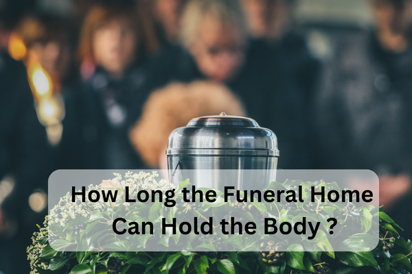 How Long the Funeral Home Can Hold the Body (1)